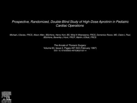 Prospective, Randomized, Double-Blind Study of High-Dose Aprotinin in Pediatric Cardiac Operations  Michael J Davies, FRCS, Alison Allen, BScHons, Henry.