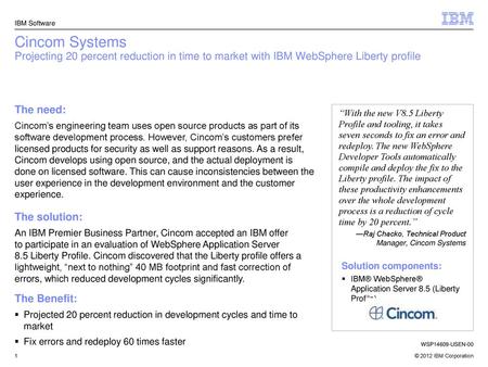 IBM Software Cincom Systems Projecting 20 percent reduction in time to market with IBM WebSphere Liberty profile The need: Cincom’s engineering team uses.