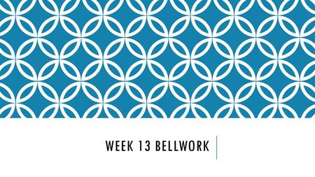 Week 13 Bellwork.