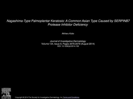 Nagashima-Type Palmoplantar Keratosis: A Common Asian Type Caused by SERPINB7 Protease Inhibitor Deficiency  Akiharu Kubo  Journal of Investigative Dermatology 