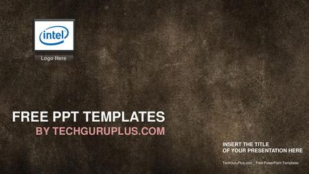 FREE PPT TEMPLATES BY TECHGURUPLUS.COM Logo Here INSERT THE TITLE