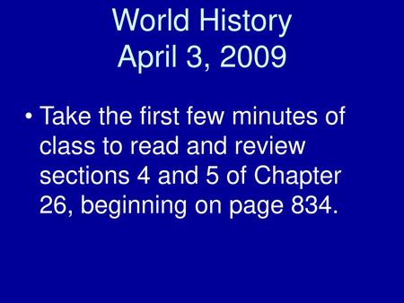 World History April 3, 2009 Take the first few minutes of class to read and review sections 4 and 5 of Chapter 26, beginning on page 834.