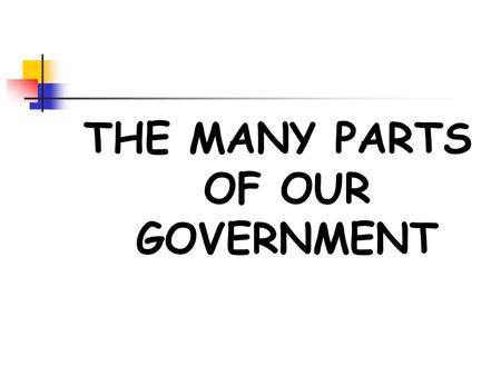 THE MANY PARTS OF OUR GOVERNMENT