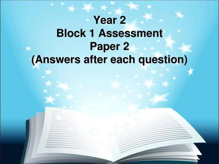 Year 2 Block 1 Assessment Paper 2 (Answers after each question)