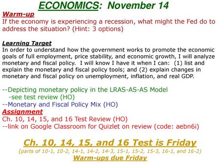 ECONOMICS: November 14 Warm-up If the economy is experiencing a recession, what might the Fed do to address the situation? (Hint: 3 options) Learning.