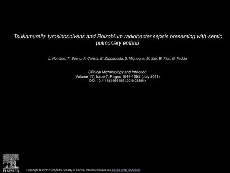 Tsukamurella tyrosinosolvens and Rhizobium radiobacter sepsis presenting with septic pulmonary emboli  L. Romano, T. Spanu, F. Calista, B. Zappacosta,