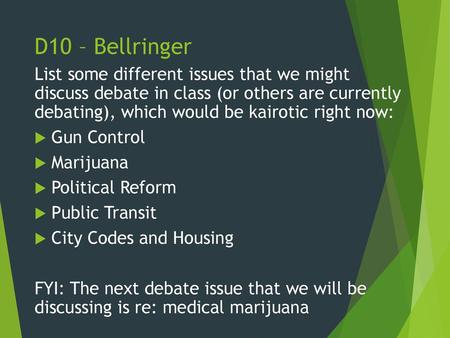 D10 – Bellringer List some different issues that we might discuss debate in class (or others are currently debating), which would be kairotic right now: