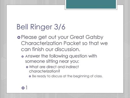 Bell Ringer 3/6 Please get out your Great Gatsby Characterization Packet so that we can finish our discussion. Answer the following question with someone.