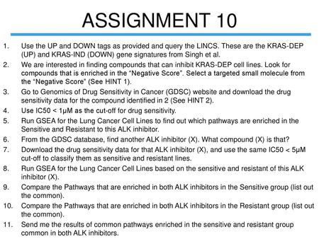 ASSIGNMENT 10 Use the UP and DOWN tags as provided and query the LINCS. These are the KRAS-DEP (UP) and KRAS-IND (DOWN) gene signatures from Singh et al.