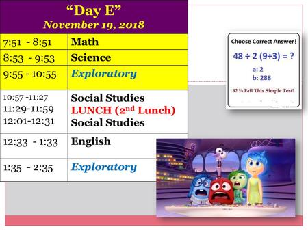 “Day E” November 19, :51 - 8:51 Math 8:53 - 9:53 Science