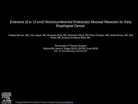 Extensive (8 to 12 cm2) Noncircumferential Endoscopic Mucosal Resection for Early Esophageal Cancer  Philippe Monnier, MD, Yves Jaquet, MD, Alexandre.