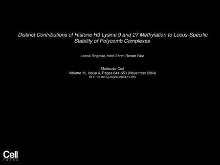 Distinct Contributions of Histone H3 Lysine 9 and 27 Methylation to Locus-Specific Stability of Polycomb Complexes  Leonie Ringrose, Heidi Ehret, Renato.