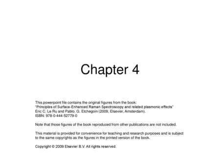 Chapter 4 This powerpoint file contains the original figures from the book: “Principles of Surface-Enhanced Raman Spectroscopy and related plasmonic effects”