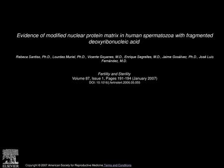 Evidence of modified nuclear protein matrix in human spermatozoa with fragmented deoxyribonucleic acid  Rebeca Santiso, Ph.D., Lourdes Muriel, Ph.D.,