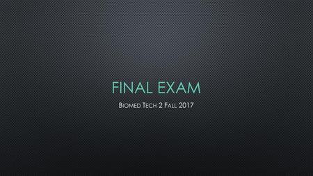 Final exam Biomed Tech 2 Fall 2017.