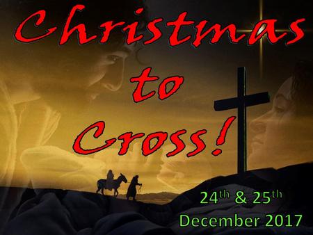 Christmas to Cross! 24th & 25th December 2017.