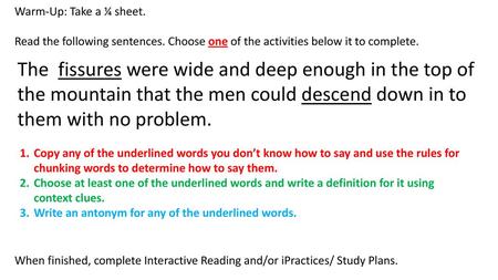 Warm-Up: Take a ¼ sheet. Read the following sentences. Choose one of the activities below it to complete. The fissures were wide and deep enough in the.