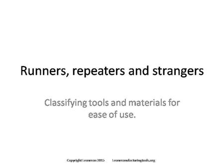 For a Customized or Editable Version of This Presentation Contact Through Leanmanufacturingtools.org Runners Repeaters and Strangers, 5S; For Customized.