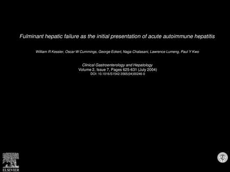 Fulminant hepatic failure as the initial presentation of acute autoimmune hepatitis  William R Kessler, Oscar W Cummings, George Eckert, Naga Chalasani,