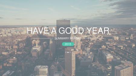 HAVE A GODD YEAR SUMMARY REPORT 2015.