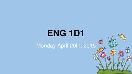 ENG 1D1 Monday April 20th, 2015.