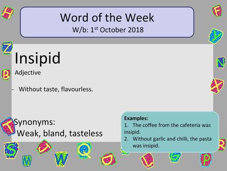 Word of the Week Insipid Synonyms: - Weak, bland, tasteless