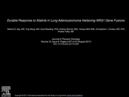 Durable Response to Afatinib in Lung Adenocarcinoma Harboring NRG1 Gene Fusions  Nathan D. Gay, MD, Ying Wang, MD, Carol Beadling, PhD, Andrea Warrick,