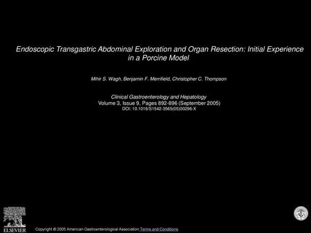 Endoscopic Transgastric Abdominal Exploration and Organ Resection: Initial Experience in a Porcine Model  Mihir S. Wagh, Benjamin F. Merrifield, Christopher.