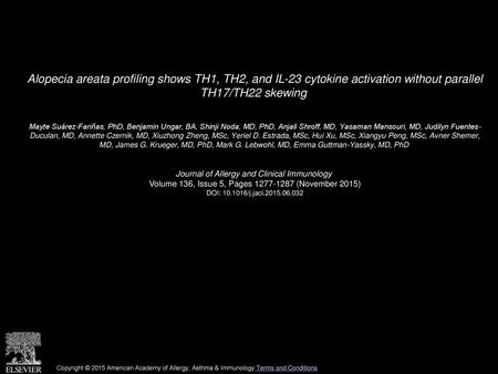 Alopecia areata profiling shows TH1, TH2, and IL-23 cytokine activation without parallel TH17/TH22 skewing  Mayte Suárez-Fariñas, PhD, Benjamin Ungar,