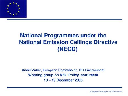 &file 22/02/2019 National Programmes under the National Emission Ceilings Directive (NECD) André Zuber, European Commission, DG Environment Working group.