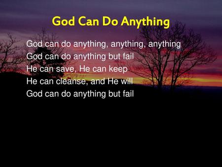 God Can Do Anything God can do anything, anything, anything