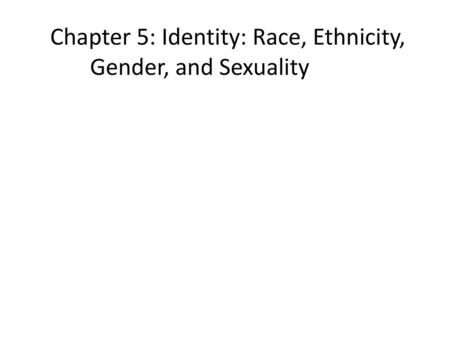 Chapter 5: Identity: Race, Ethnicity, Gender, and Sexuality