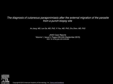 The diagnosis of cutaneous paragonimiasis after the external migration of the parasite from a punch biopsy site  An Jiang, MD, Lan Ge, MD, PhD, Yi You,