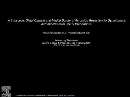 Arthroscopic Distal Clavicle and Medial Border of Acromion Resection for Symptomatic Acromioclavicular Joint Osteoarthritis  Adinun Apivatgaroon, M.D.,