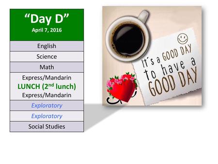 “Day D” April 7, 2016 LUNCH (2nd lunch) English Science Math