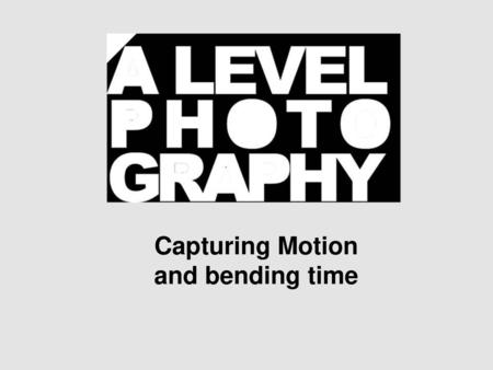 Capturing Motion and bending time