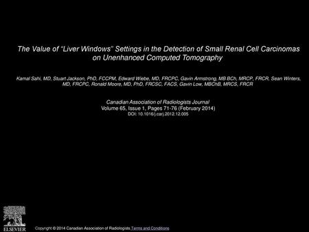 The Value of “Liver Windows” Settings in the Detection of Small Renal Cell Carcinomas on Unenhanced Computed Tomography  Kamal Sahi, MD, Stuart Jackson,