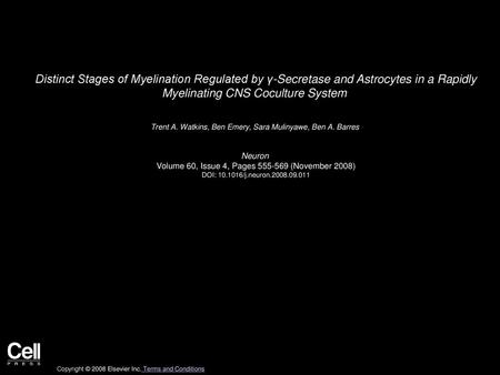 Distinct Stages of Myelination Regulated by γ-Secretase and Astrocytes in a Rapidly Myelinating CNS Coculture System  Trent A. Watkins, Ben Emery, Sara.