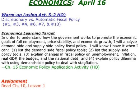 ECONOMICS: April 16 Warm-up (using Act. 5-2 HO) Discretionary vs. Automatic Fiscal Policy (#1, #3, #4, #6, #7, & #10) Economics Learning Target In order.