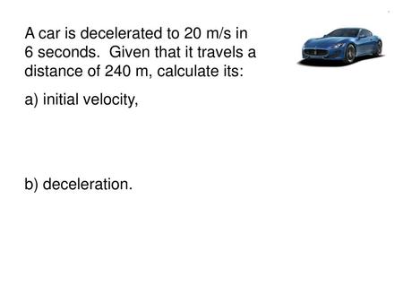 A car is decelerated to 20 m/s in 6 seconds