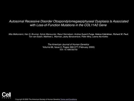 Autosomal Recessive Disorder Otospondylomegaepiphyseal Dysplasia Is Associated with Loss-of-Function Mutations in the COL11A2 Gene  Miia Melkoniemi, Han.