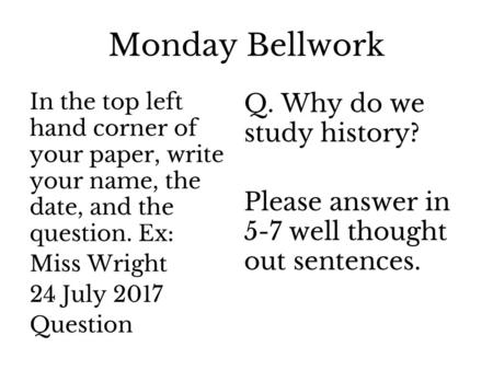 Monday Bellwork Q. Why do we study history?