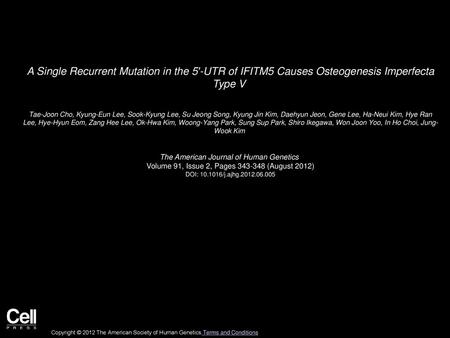 A Single Recurrent Mutation in the 5′-UTR of IFITM5 Causes Osteogenesis Imperfecta Type V  Tae-Joon Cho, Kyung-Eun Lee, Sook-Kyung Lee, Su Jeong Song,