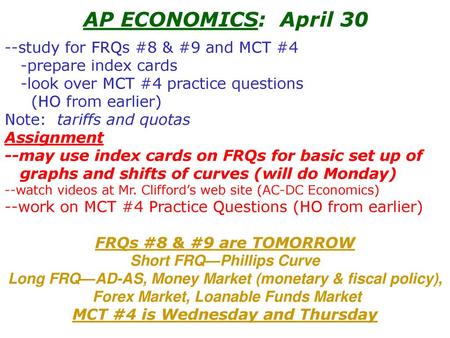 AP ECONOMICS: April 30 --study for FRQs #8 & #9 and MCT #4 -prepare index cards -look over MCT #4 practice questions (HO from earlier) Note: