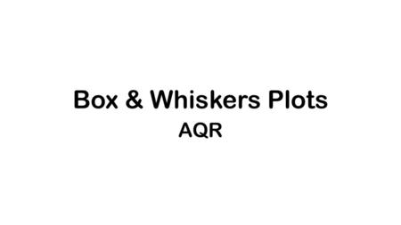 Box & Whiskers Plots AQR.