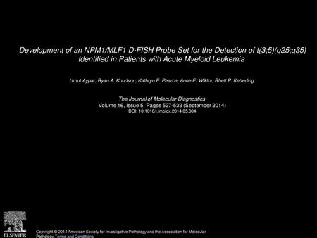 Development of an NPM1/MLF1 D-FISH Probe Set for the Detection of t(3;5)(q25;q35) Identified in Patients with Acute Myeloid Leukemia  Umut Aypar, Ryan.