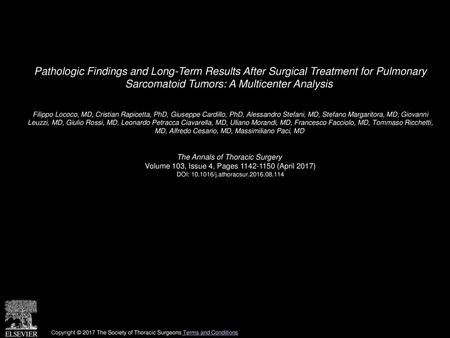 Pathologic Findings and Long-Term Results After Surgical Treatment for Pulmonary Sarcomatoid Tumors: A Multicenter Analysis  Filippo Lococo, MD, Cristian.