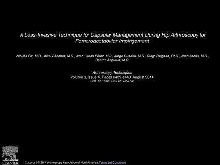 A Less-Invasive Technique for Capsular Management During Hip Arthroscopy for Femoroacetabular Impingement  Nicolás Fiz, M.D., Mikel Sánchez, M.D., Juan.