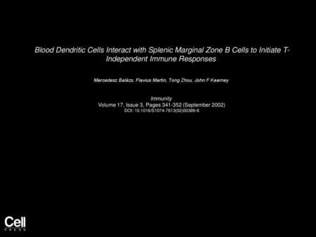 Blood Dendritic Cells Interact with Splenic Marginal Zone B Cells to Initiate T- Independent Immune Responses  Mercedesz Balázs, Flavius Martin, Tong Zhou,