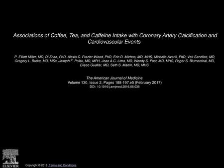 Associations of Coffee, Tea, and Caffeine Intake with Coronary Artery Calcification and Cardiovascular Events  P. Elliott Miller, MD, Di Zhao, PhD, Alexis.